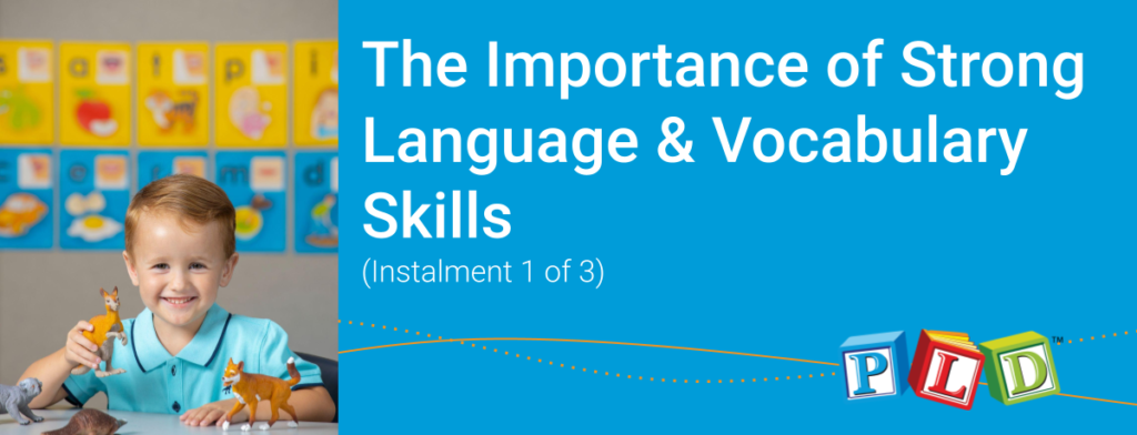 The Importance of Strong Oral Language & Vocabulary Skills  (Instalment 1 of 3)